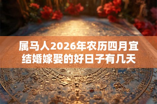 属马人2026年农历四月宜结婚嫁娶的好日子有几天