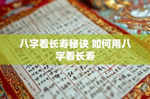 八字看长寿秘诀 如何用八字看长寿