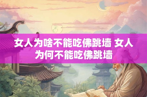 女人为啥不能吃佛跳墙 女人为何不能吃佛跳墙