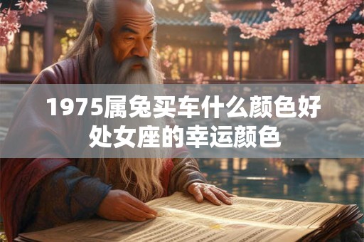 1975属兔买车什么颜色好 处女座的幸运颜色