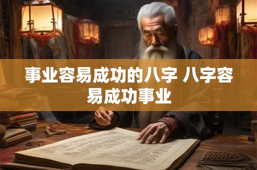 事业容易成功的八字 八字容易成功事业