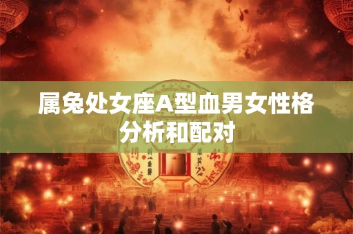 属兔处女座A型血男女性格分析和配对