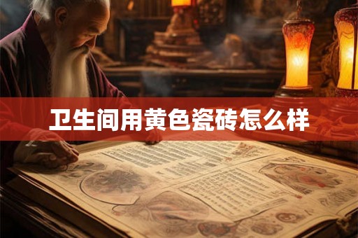 卫生间用黄色瓷砖怎么样