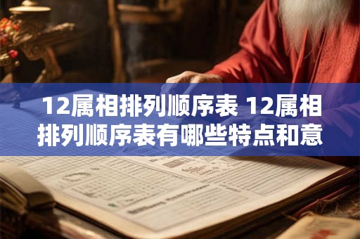 12属相排列顺序表 12属相排列顺序表有哪些特点和意义
