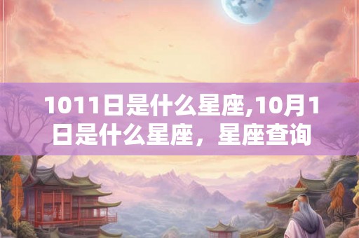 1011日是什么星座,10月1日是什么星座，星座查询