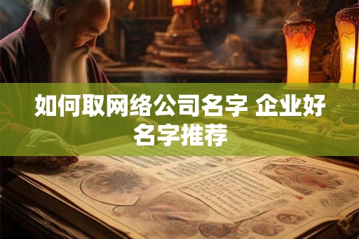 如何取网络公司名字 企业好名字推荐