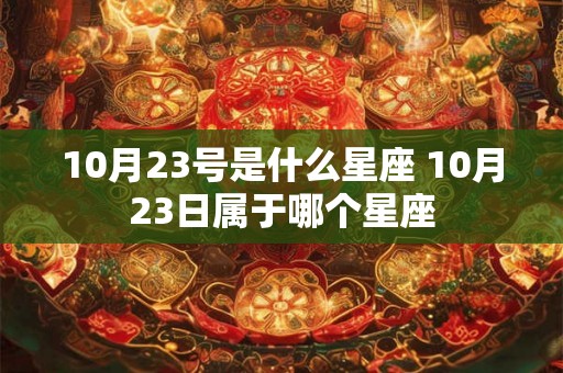 10月23号是什么星座 10月23日属于哪个星座