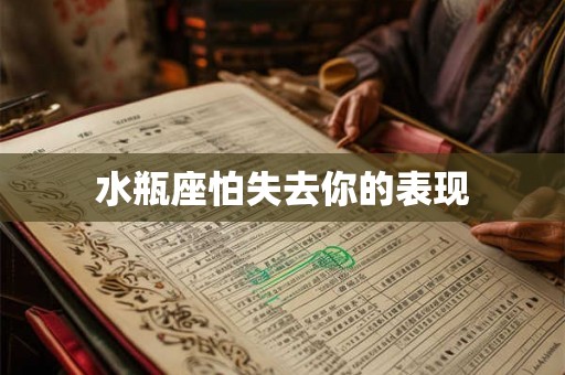 水瓶座怕失去你的表现