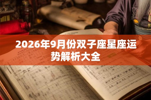 2026年9月份双子座星座运势解析大全