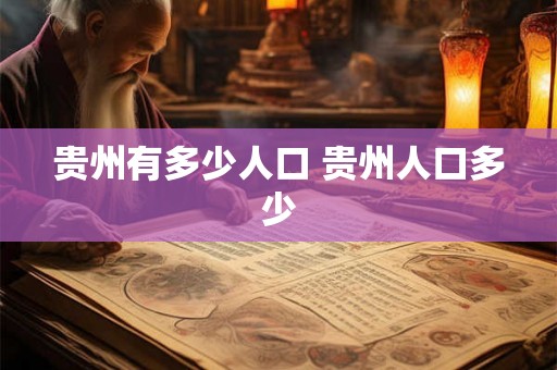 贵州有多少人口 贵州人口多少
