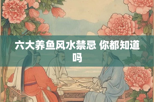 六大养鱼风水禁忌 你都知道吗