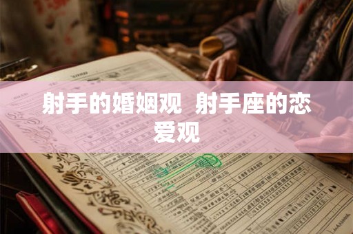 射手的婚姻观  射手座的恋爱观