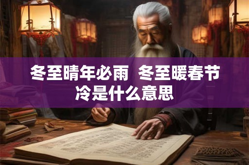 冬至晴年必雨  冬至暖春节冷是什么意思