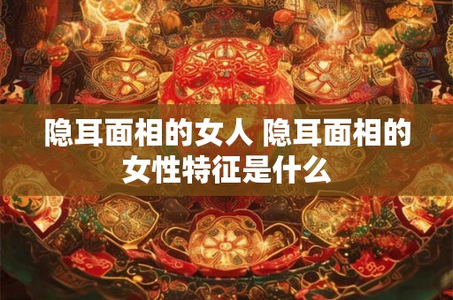 隐耳面相的女人 隐耳面相的女性特征是什么