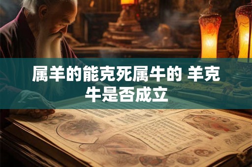 属羊的能克死属牛的 羊克牛是否成立