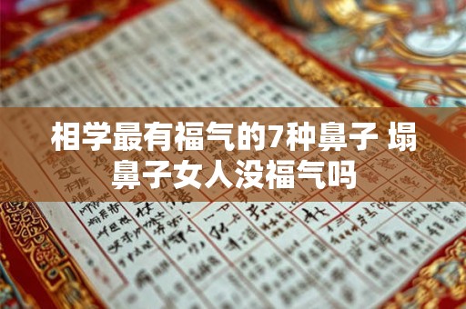 相学最有福气的7种鼻子 塌鼻子女人没福气吗