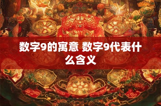 数字9的寓意 数字9代表什么含义