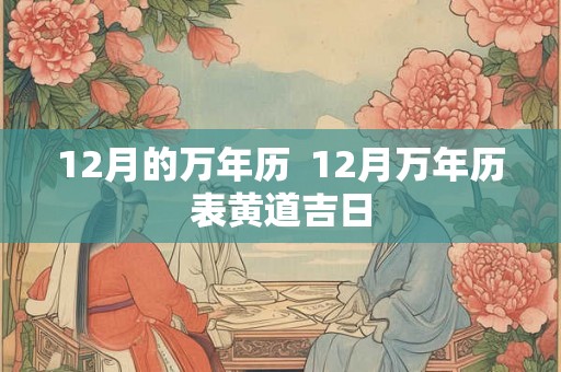 12月的万年历  12月万年历表黄道吉日
