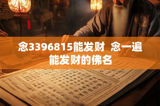 念3396815能发财  念一遍能发财的佛名