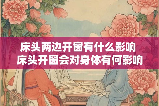 床头两边开窗有什么影响 床头开窗会对身体有何影响