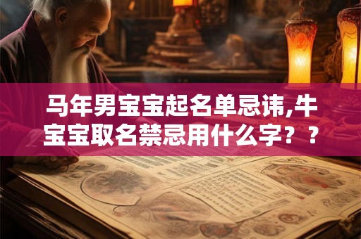 马年男宝宝起名单忌讳,牛宝宝取名禁忌用什么字？？？