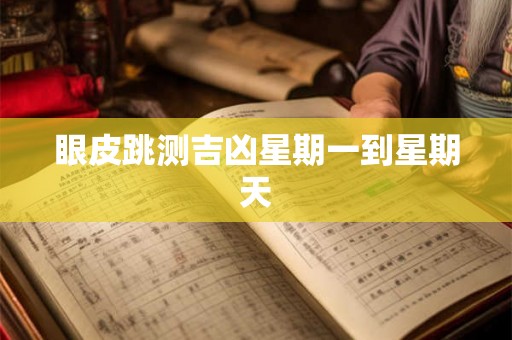 眼皮跳测吉凶星期一到星期天