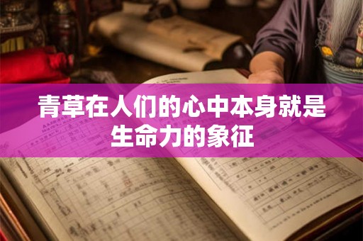 青草在人们的心中本身就是生命力的象征 青草在人们的心中本身就是生命力的象征