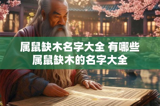 属鼠缺木名字大全 有哪些属鼠缺木的名字大全 属鼠缺木名字大全 有哪些属鼠缺木的名字大全