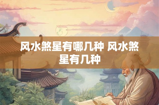 风水煞星有哪几种 风水煞星有几种