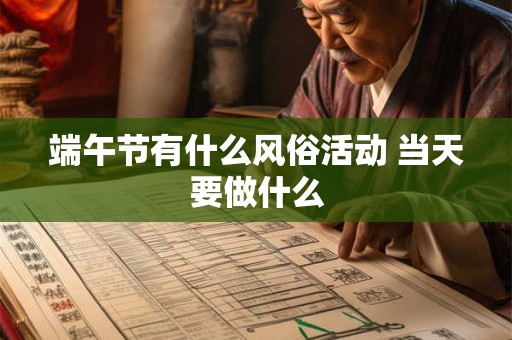 端午节有什么风俗活动 当天要做什么