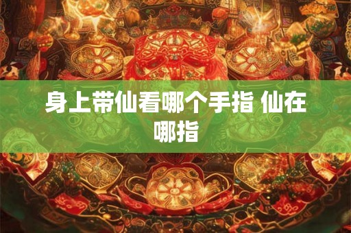 身上带仙看哪个手指 仙在哪指