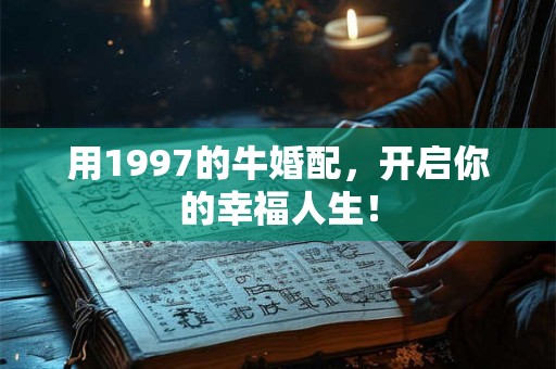 用1997的牛婚配，开启你的幸福人生！