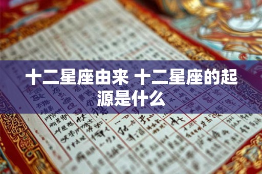 十二星座由来 十二星座的起源是什么