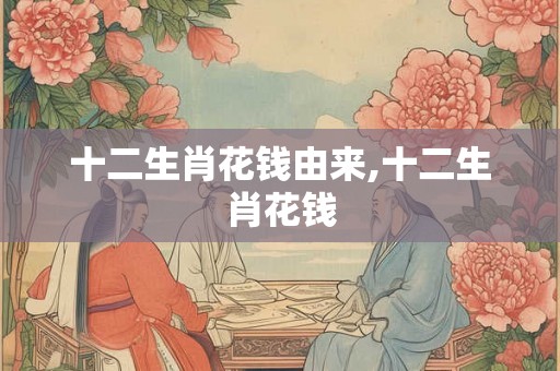 十二生肖花钱由来,十二生肖花钱