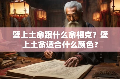 壁上土命跟什么命相克？壁上土命适合什么颜色？
