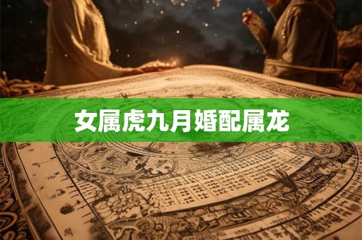 女属虎九月婚配属龙