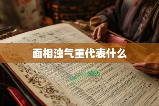 面相浊气重代表什么