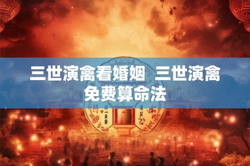 三世演禽看婚姻  三世演禽免费算命法