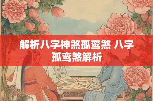 解析八字神煞孤鸾煞 八字孤鸾煞解析