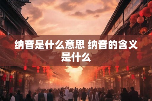 纳音是什么意思 纳音的含义是什么