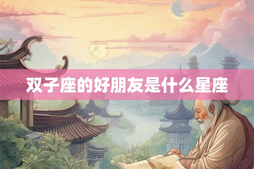 双子座的好朋友是什么星座
