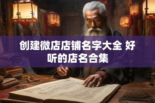 创建微店店铺名字大全 好听的店名合集
