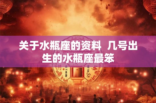 关于水瓶座的资料  几号出生的水瓶座最笨