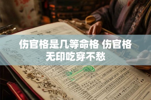 伤官格是几等命格 伤官格无印吃穿不愁