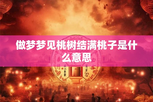 做梦梦见桃树结满桃子是什么意思