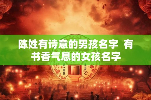 陈姓有诗意的男孩名字  有书香气息的女孩名字
