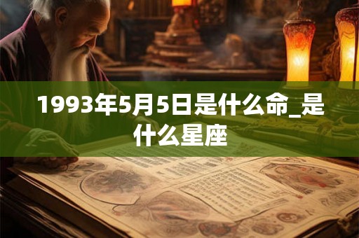 1993年5月5日是什么命_是什么星座