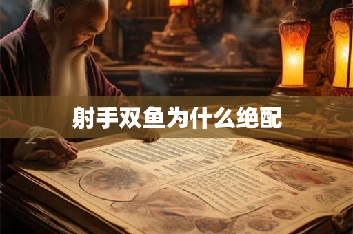 射手双鱼为什么绝配