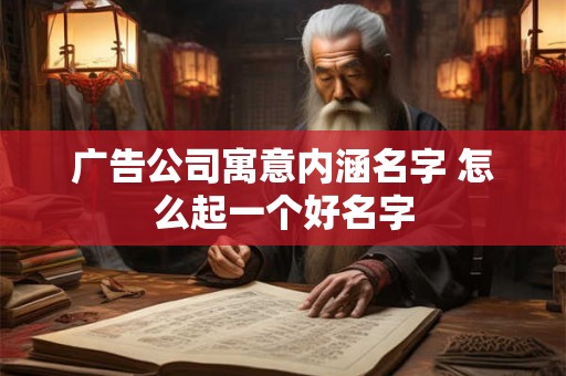 广告公司寓意内涵名字 怎么起一个好名字