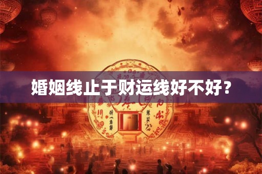 婚姻线止于财运线好不好？